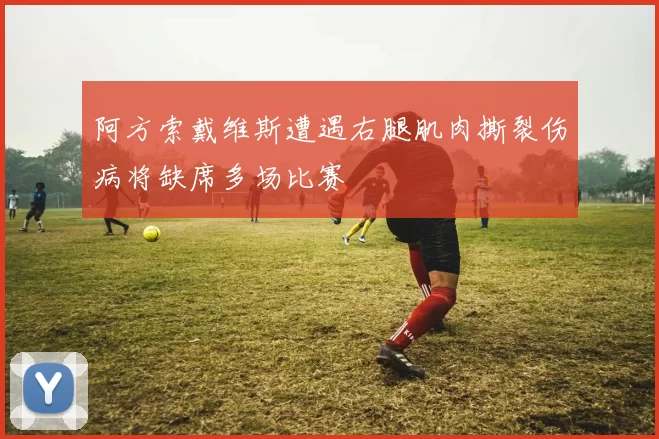 阿方索戴维斯遭遇右腿肌肉撕裂伤病将缺席多场比赛