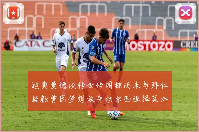 迪奥曼德谈转会传闻称尚未与拜仁接触曾因梦想放弃切尔西选择莱加内斯